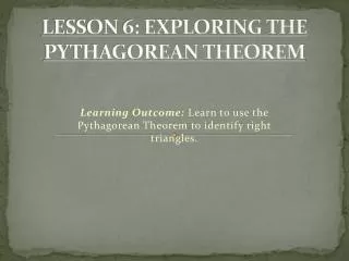 LESSON 6: EXPLORING THE PYTHAGOREAN THEOREM