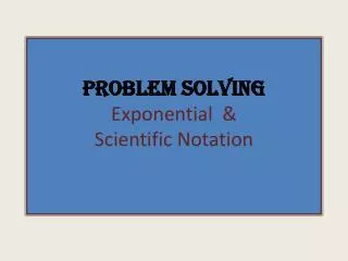 Problem Solving Exponential &amp; Scientific Notation