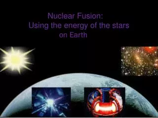 Nuclear Fusion : Using the energy of the stars on Earth