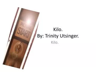 Kilo. By: Trinity Utsinger.