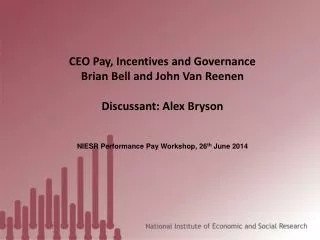CEO Pay, Incentives and Governance Brian Bell and John Van Reenen Discussant: Alex Bryson