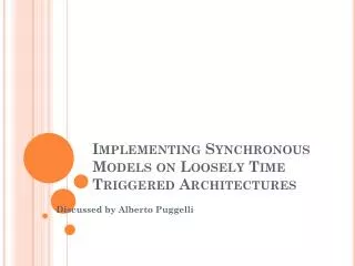 Implementing Synchronous Models on Loosely Time Triggered Architectures