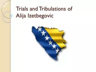 Trials and Tribulations of Alija Izetbegovic