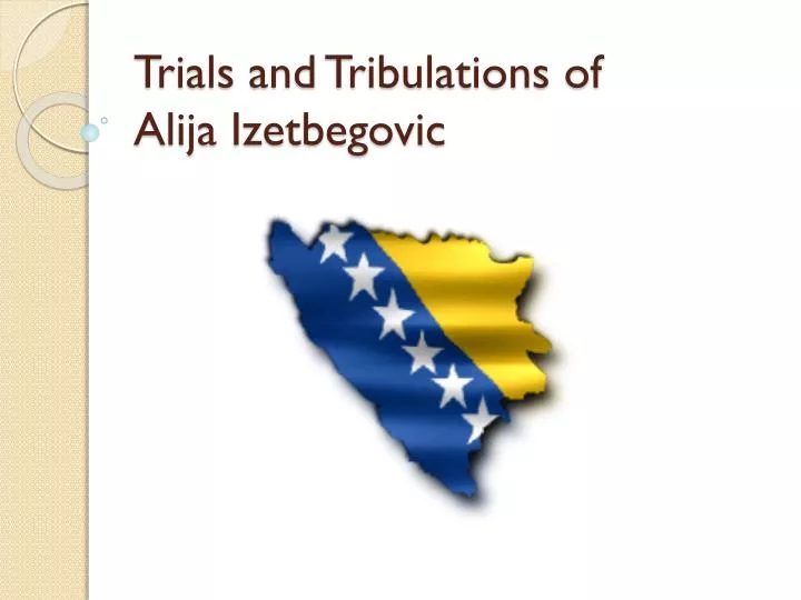 trials and tribulations of alija izetbegovic