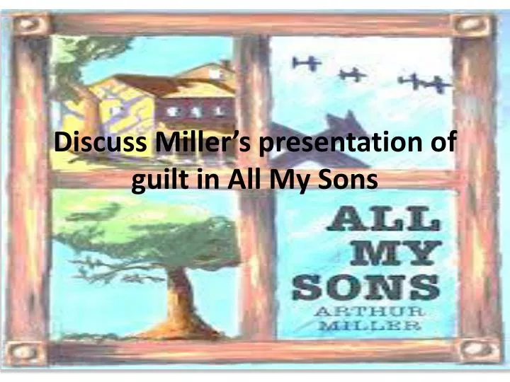 discuss miller s presentation of guilt in all my sons