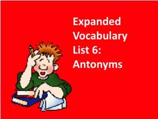 Expanded Vocabulary List 6: Antonyms
