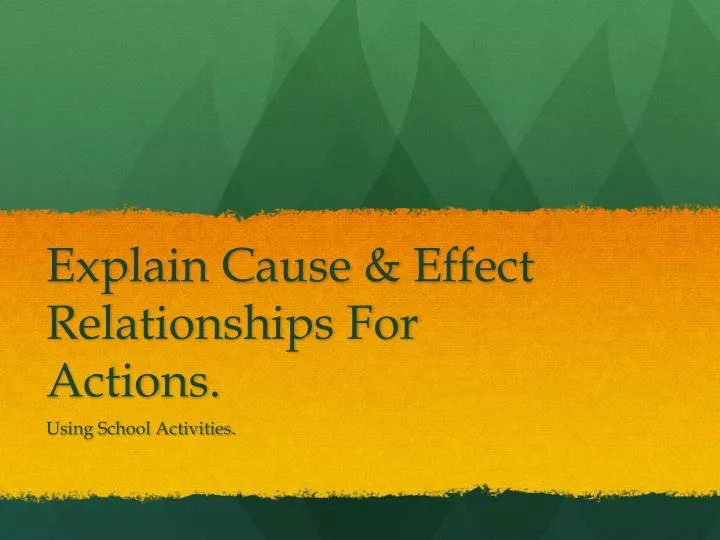 explain cause effect relationships for actions