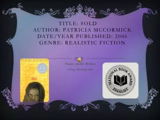 Title: Sold	 Author: Patricia McCormick Date/Year Published: 2006 Genre: Realistic Fiction