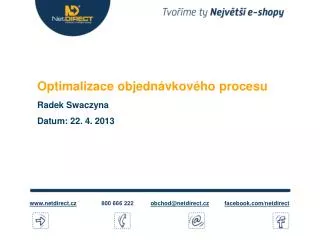 Optimalizace objednávkového procesu Radek Swaczyna Datum: 22 . 4 . 201 3