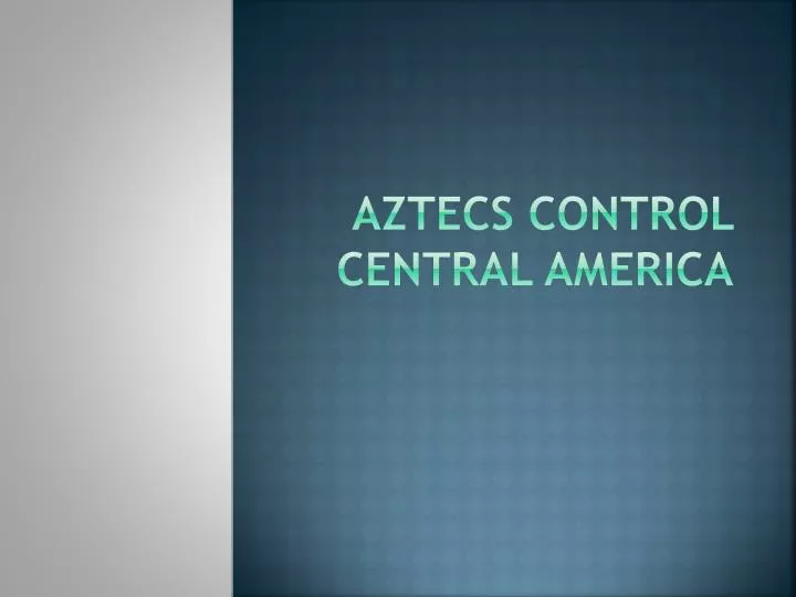 aztecs control central america