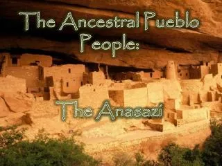The Ancestral Pueblo People: The Anasazi