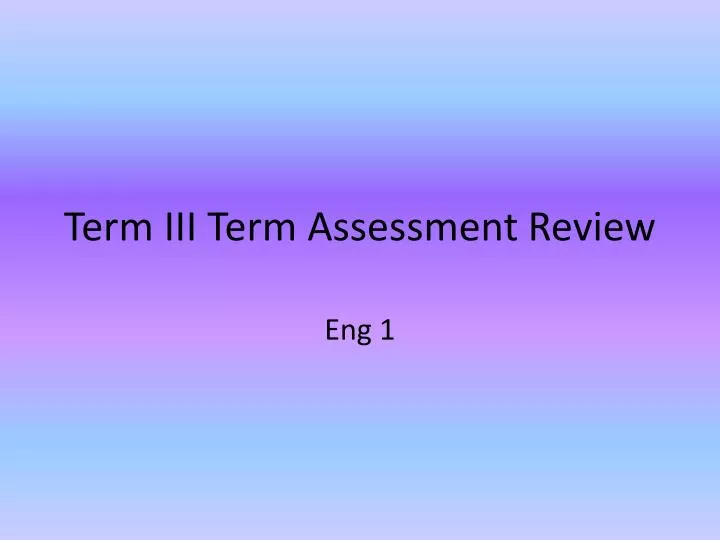 term iii term assessment review