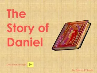 The Story of Daniel Click here to begin!