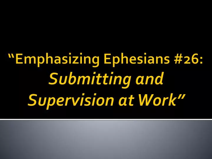 emphasizing ephesians 26 submitting and supervision at work