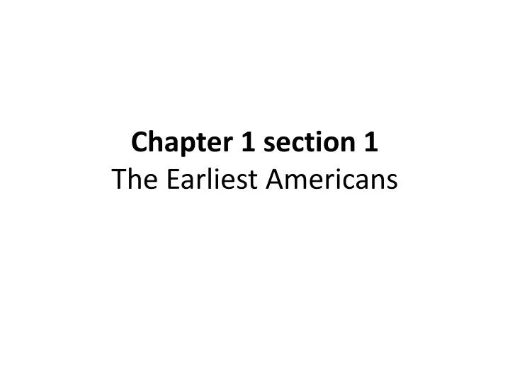 chapter 1 section 1 the earliest americans