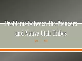 Problems between the Pioneers and Native Utah Tribes