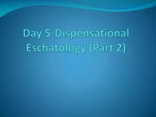 Day 5-Dispensational Eschatology (Part 2)