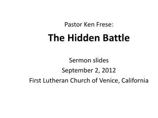 Pastor Ken Frese: The Hidden Battle Sermon slides September 2, 2012