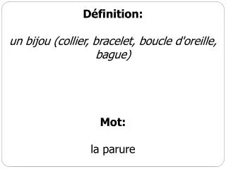 Définition : un bijou (collier, bracelet, boucle d'oreille, bague) Mot: la parure