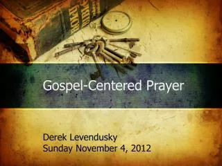 Gospel-Centered Prayer Derek Levendusky Sunday November 4, 2012