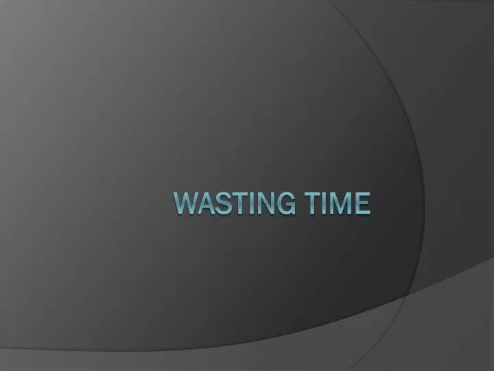 presentation about wasting time