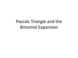 Pascals Triangle and the Binomial Expansion