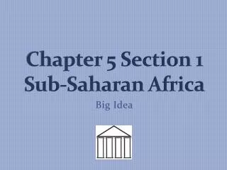 Chapter 5 Section 1 Sub-Saharan Africa