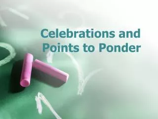 Celebrations and Points to Ponder