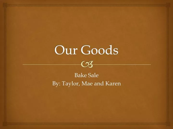 our goods