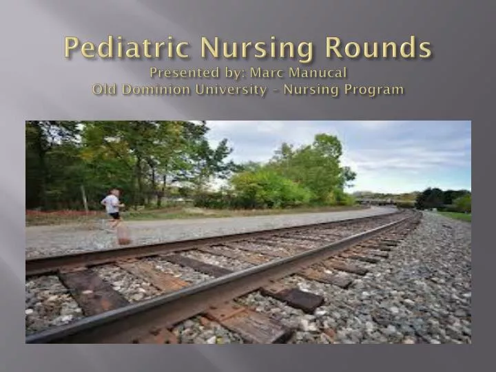 pediatric nursing rounds presented by marc manucal old dominion university nursing program
