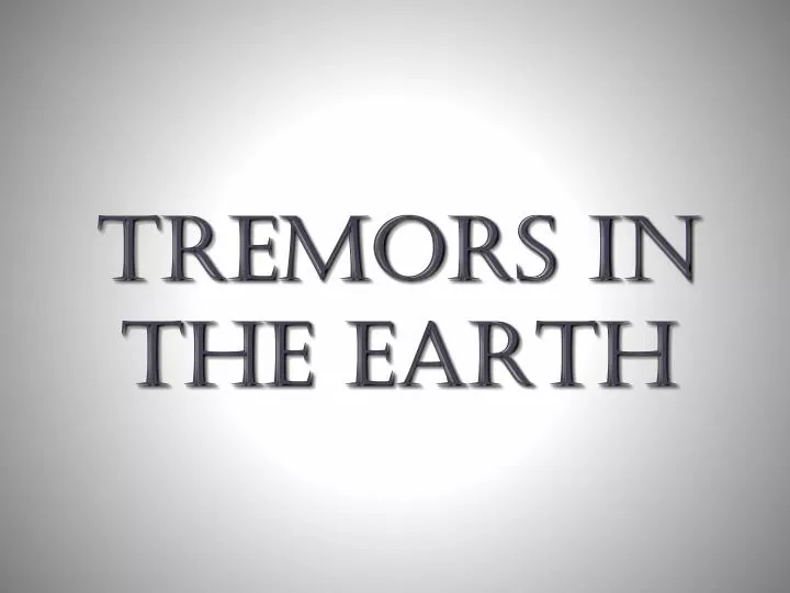 tremors in the earth