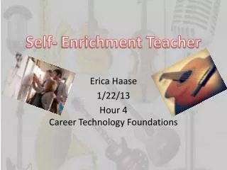 Erica Haase 1/22/13 Hour 4 Career Technology Foundations