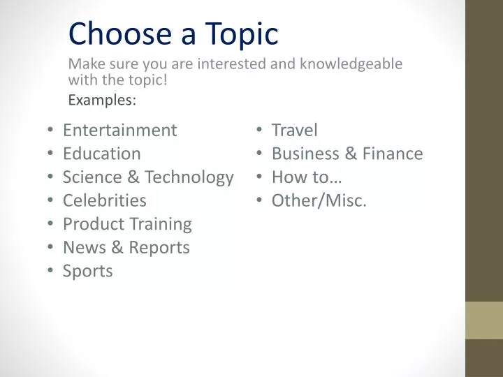 choose a topic make sure you are interested and knowledgeable with the topic examples