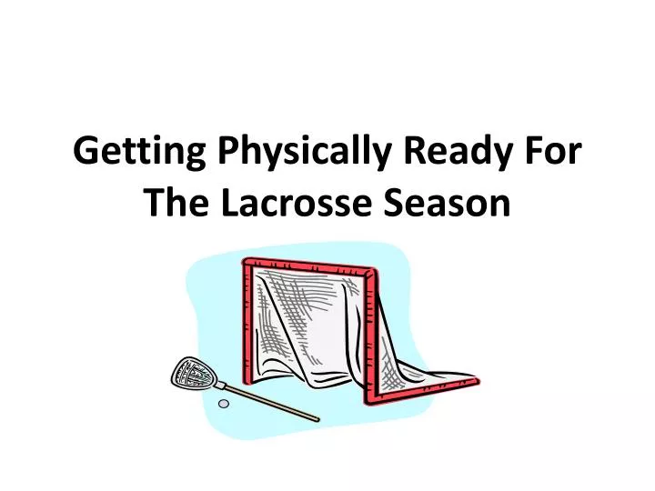 getting physically ready for the lacrosse season