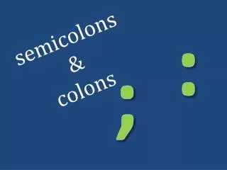 semicolons &amp; colons