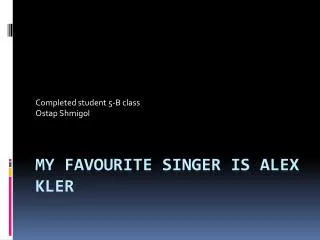 My favourite singer is Alex Kler