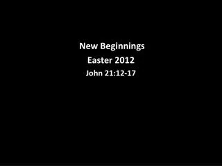 New Beginnings Easter 2012 John 21:12-17