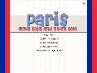 City : Paris COUNTRY : France continent : Europe Language : French 2,432, 105 ? POPULUTION :