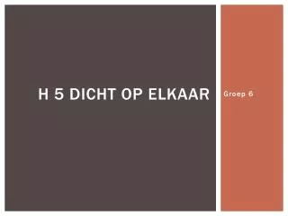 h 5 dicht op elkaar