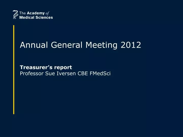 annual general meeting 2012 treasurer s report professor sue iversen cbe fmedsci