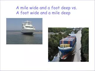 A mile wide and a foot deep vs. A foot wide and a mile deep