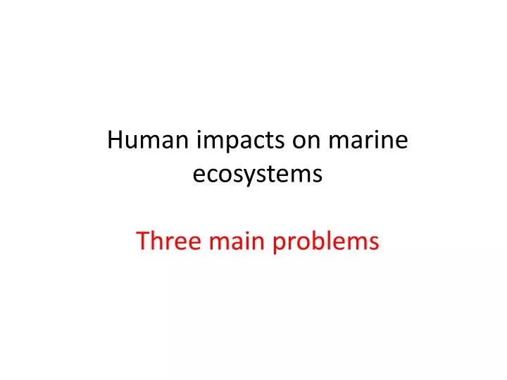 human impacts on marine ecosystems three main problems