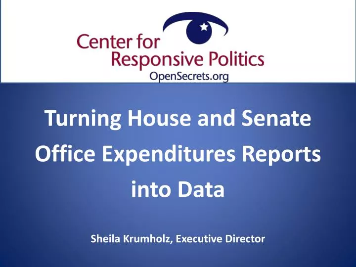 turning house and senate office expenditures reports into data sheila krumholz executive director