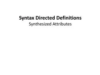 Syntax Directed Definitions Synthesized Attributes