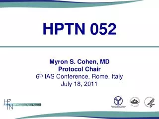 Myron S. Cohen, MD Protocol Chair 6 th IAS Conference, Rome, Italy July 18, 2011