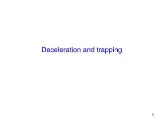 Deceleration and trapping