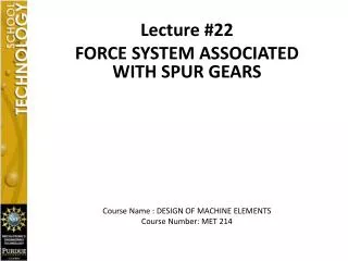 Lecture #22 FORCE SYSTEM ASSOCIATED WITH SPUR GEARS Course Name : DESIGN OF MACHINE ELEMENTS