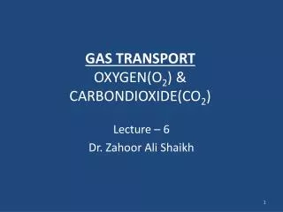 GAS TRANSPORT OXYGEN(O 2 ) &amp; CARBONDIOXIDE(CO 2 )