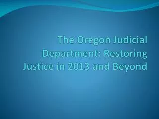 The Oregon Judicial Department: Restoring Justice in 2013 and Beyond