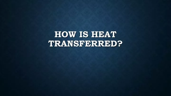how is heat transferred